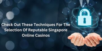 Check Out These Techniques For The Selection Of Reputable Singapore Online Casinos