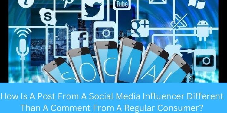 How Is A Post From A Social Media Influencer Different Than A Comment From A Regular Consumer?